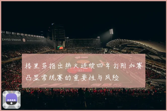 格里芬指出热火连续四年打附加赛凸显常规赛的重要性与风险