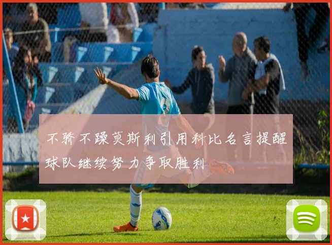 不骄不躁莫斯利引用科比名言提醒球队继续努力争取胜利