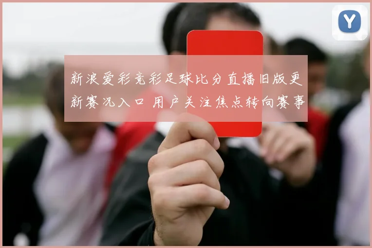 新浪爱彩竞彩足球比分直播旧版更新赛况入口 用户关注焦点转向赛事结果页