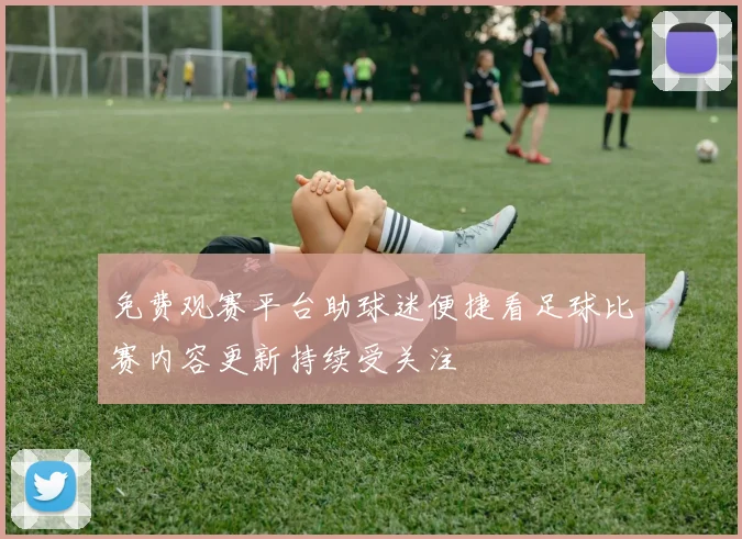 免费观赛平台助球迷便捷看足球比赛内容更新持续受关注