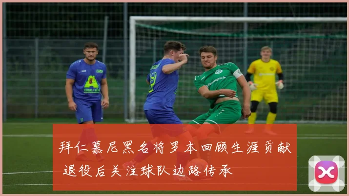 拜仁慕尼黑名将罗本回顾生涯贡献 退役后关注球队边路传承
